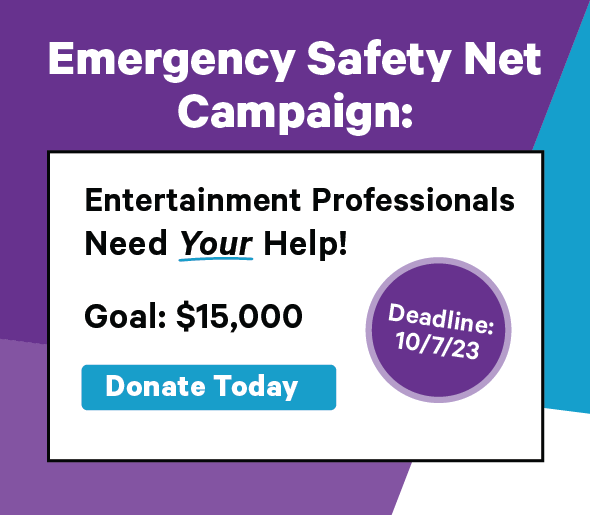 Emergency Safety Net Campaign: Entertainment Professionals Need Your Help! Goal: $15,000 - Deadline: 10/7/23 - Button: Donate Today