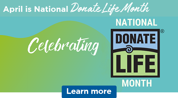 April is Donate Life Month | Learn more