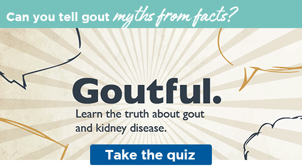 Can you tell gout myths from facts? | Goutful. Learn the truth about gout and kidney disease. | Take the quiz