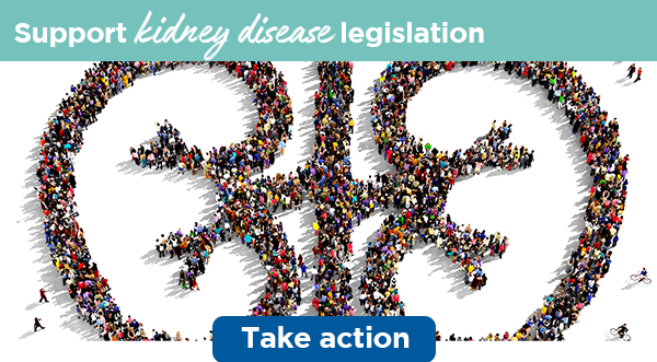 Support kidney disease legislation | Learn more
