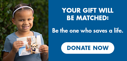 Your gift will be matched: Be the one who saves a life. Donate now.