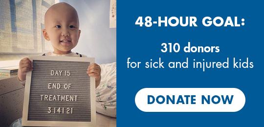 48-Hour Goal: 310 donors for sick and injured kids. Donate now.