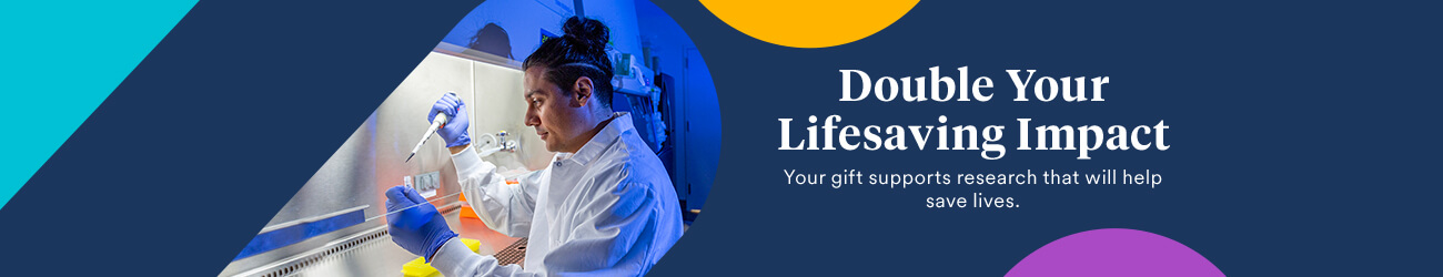 Your gift supports research that will help save lives.