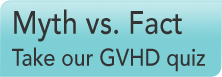 Myth vs. Fact: Take our GVHD quiz