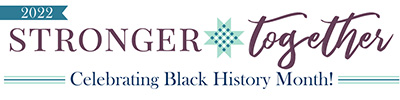 2022 Stronger Together - Celebrating Black History Month